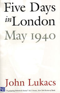 Title: Five Days in London: May 1940, Author: John Lukacs
