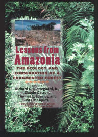 Title: Lessons from Amazonia: The Ecology and Conservation of a Fragmented Forest, Author: Richard Bierregaard Jr.