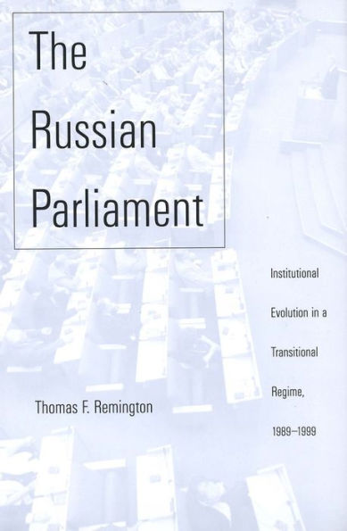 The Russian Parliament: Institutional Evolution in a Transitional Regime, 1989-1999