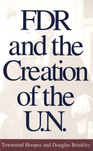 Title: FDR and the Creation of the U.N. / Edition 1, Author: Townsend Hoopes
