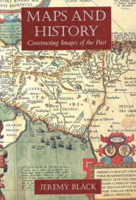 Title: Maps and History: Constructing Images of the Past, Author: Jeremy Black