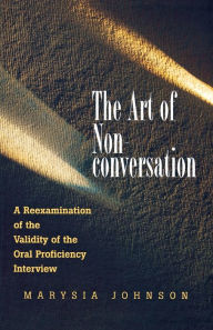 Title: The Art of Non-conversation: A Reexamination of the Validity of the Oral Proficiency Interview, Author: Marysia Johnson