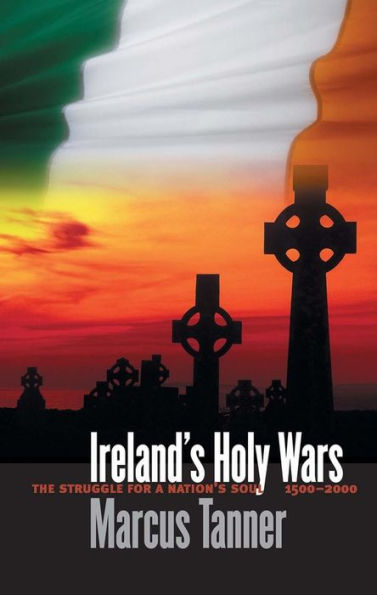 Ireland's Holy Wars: The Struggle for a Nation's Soul, 1500-2000 / Edition 1