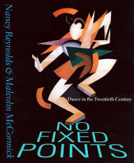 Title: No Fixed Points: Dance in the Twentieth Century, Author: Nancy Reynolds