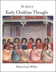 Title: The Spirit of Early Christian Thought: Seeking the Face of God / Edition 1, Author: Robert Louis Wilken