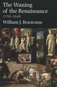 Title: The Waning of the Renaissance, 1550-1640, Author: William J. Bouwsma