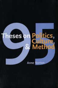 Title: 95 Theses on Politics, Culture, and Method / Edition 1, Author: Anne Norton