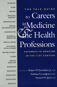 Title: The Yale Guide to Careers in Medicine and the Health Professions: Pathways to Medicine in the 21st Century, Author: Robert Donaldson Jr. M.D.