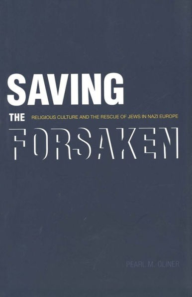 Saving the Forsaken: Religious Culture and Rescue of Jews Nazi Europe
