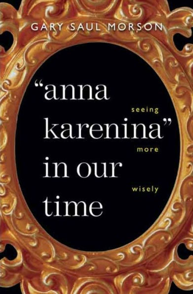 "Anna Karenina" in Our Time: Seeing More Wisely / Edition 1