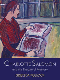 Title: Charlotte Salomon and the Theatre of Memory, Author: Griselda Pollock