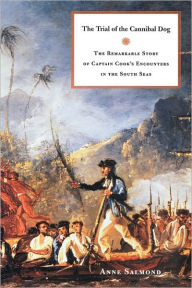 Title: The Trial of the Cannibal Dog: The Remarkable Story of Captain Cook's Encounters in the South Seas / Edition 1, Author: Anne Salmond