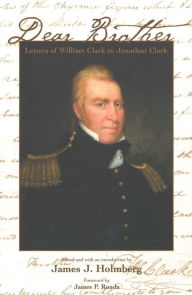 Title: Dear Brother: Letters of William Clark to Jonathan Clark, Author: William Clark