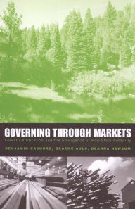 Title: Governing Through Markets: Forest Certification and the Emergence of Non-State Authority, Author: Benjamin Cashore