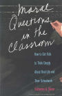 Moral Questions in the Classroom: How to Get Kids to Think Deeply About Real Life and Their Schoolwork