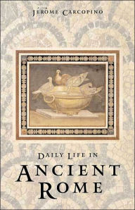 Title: Daily Life in Ancient Rome: The People and the City at the Height of the Empire, Author: Jérôme Carcopino