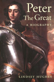 Title: Peter the Great: A Biography / Edition 1, Author: Lindsey Hughes