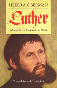 Title: Luther: Man Between God and the Devil / Edition 1, Author: Heiko A. Oberman