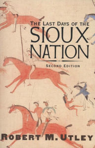 Title: The Last Days of the Sioux Nation (Second Edition), Author: Robert M. Utley