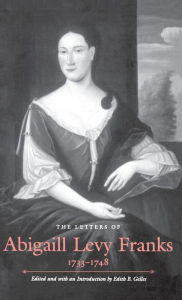 Title: The Letters of Abigaill Levy Franks, 1733-1748, Author: Edith B. Gelles