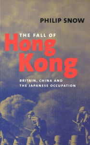 Title: The Fall of Hong Kong: Britain, China, and the Japanese Occupation, Author: Philip Snow