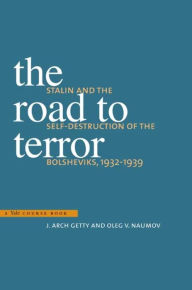 Title: The Road to Terror: Stalin and the Self-Destruction of the Bolsheviks, 1932-1939, Author: J. Arch Getty