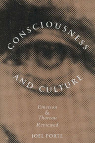Title: Consciousness and Culture: Emerson and Thoreau Reviewed, Author: Joel Porte