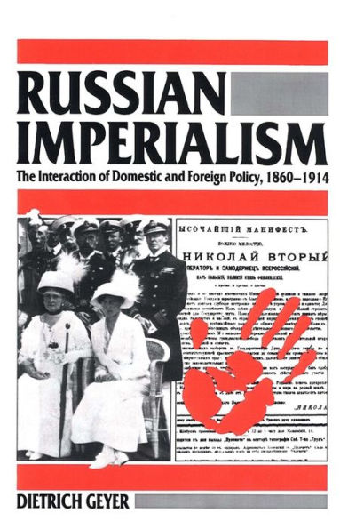 Russian Imperialism: The Interaction of Domestic and Foreign Policy, 1860-1914