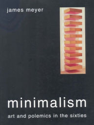 Download ebooks free online Minimalism: Art and Polemics in the Sixties by James Meyer in English iBook PDB