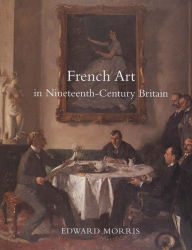 Title: French Art in Nineteenth-Century Britain, Author: Edward Morris