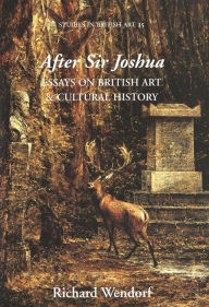 Title: After Sir Joshua: Essays on British Art and Cultural History, Author: Richard Wendorf