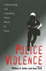 Title: Police Violence: Understanding and Controlling Police Abuse of Force, Author: William A. Geller