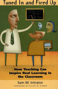 Title: Tuned In and Fired Up: How Teaching Can Inspire Real Learning in the Classroom / Edition 1, Author: Sam M. Intrator