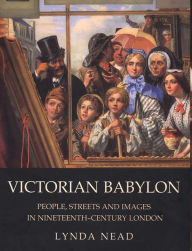 Title: Victorian Babylon: People, Streets and Images in Nineteenth-Century London / Edition 1, Author: Lynda Nead