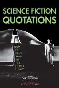 Title: Science Fiction Quotations: From the Inner Mind to the Outer Limits, Author: Gary Westfahl