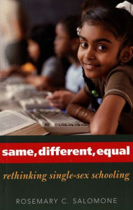 Title: Same, Different, Equal: Rethinking Single-Sex Schooling, Author: Rosemary C. Salomone