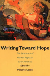 Title: Writing Toward Hope: The Literature of Human Rights in Latin America / Edition 1, Author: Marjorie Agosin