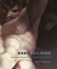 Title: Bodybuilding: Reforming Masculinities in British Art 1750-1810 / Edition 1, Author: Martin Myrone
