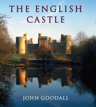 Title: The English Castle: 1066-1650, Author: John Goodall