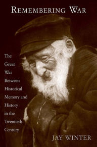 Title: Remembering War: The Great War between Memory and History in the 20th Century / Edition 1, Author: Jay Winter