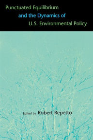 Title: Punctuated Equilibrium and the Dynamics of U.S. Environmental Policy / Edition 1, Author: Robert Repetto