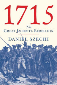 Title: 1715: The Great Jacobite Rebellion, Author: Daniel Szechi