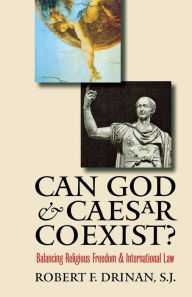 Title: Can God and Caesar Coexist?: Balancing Religious Freedom and International Law, Author: Robert F. Drinan