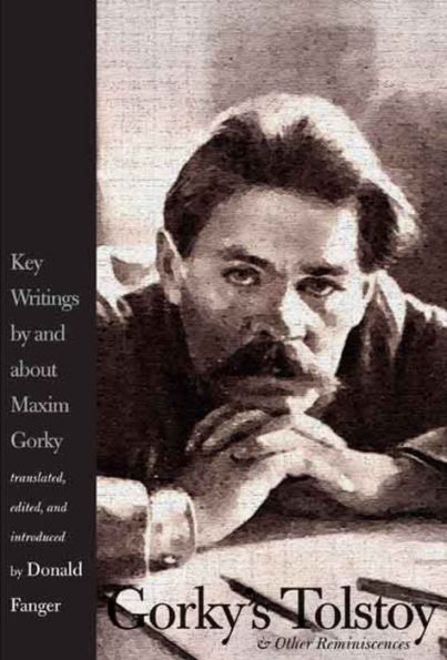 Gorky's Tolstoy and Other Reminiscences: Key Writings by and about Maxim Gorky