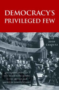 Title: Democracy's Privileged Few: Legislative Privilege and Democratic Norms in the British and American Constitutions, Author: Josh Chafetz