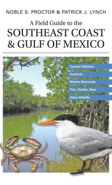 A Field Guide to the Southeast Coast & Gulf of Mexico: Coastal Habitats, Seabirds, Marine Mammals, Fish, & Other Wildlife