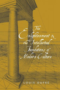 Title: The Enlightenment and the Intellectual Foundations of Modern Culture / Edition 1, Author: Louis Dupré