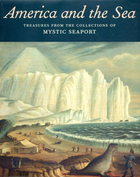 America and the Sea: Treasures from the Collections of Mystic Seaport / Edition 1