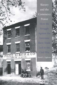 Title: Slavery and the Commerce Power: How the Struggle Against the Interstate Slave Trade Led to the Civil War, Author: David L. Lightner