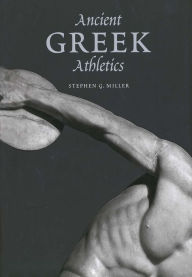Title: Ancient Greek Athletics / Edition 1, Author: Stephen G. Miller